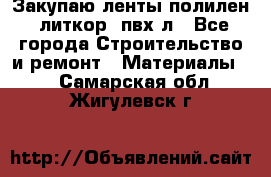 Закупаю ленты полилен, литкор, пвх-л - Все города Строительство и ремонт » Материалы   . Самарская обл.,Жигулевск г.